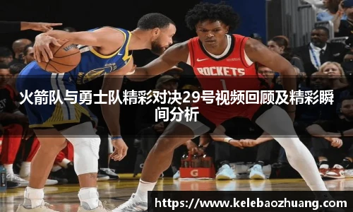 火箭队与勇士队精彩对决29号视频回顾及精彩瞬间分析
